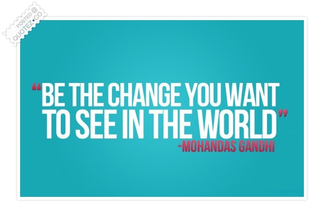 be-the-change-you-want-to-see-in-the-world-660x442