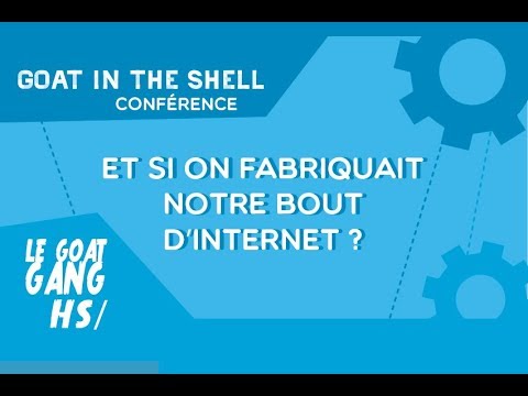 ET SI ON FABRIQUAIT NOTRE BOUT D'INTERNET ? [Conférence] - Goat In The Shell Hors-Série